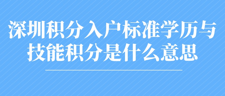 深圳积分入户标准学历与技能积分是什么意思?(图1)