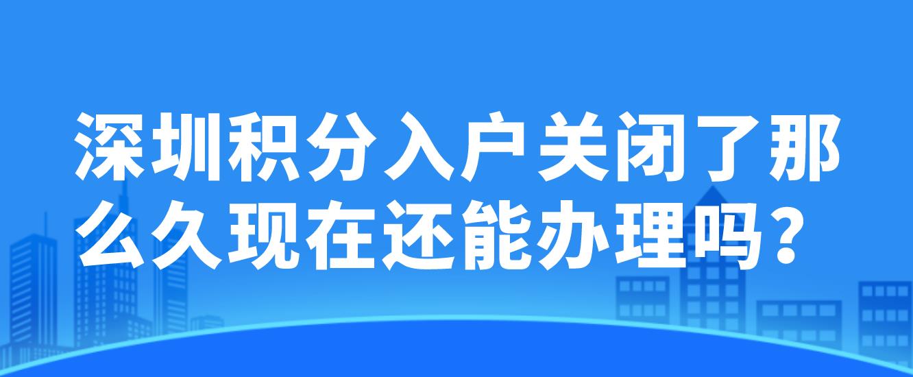 深圳积分入户关闭了那么久现在还能办理吗？