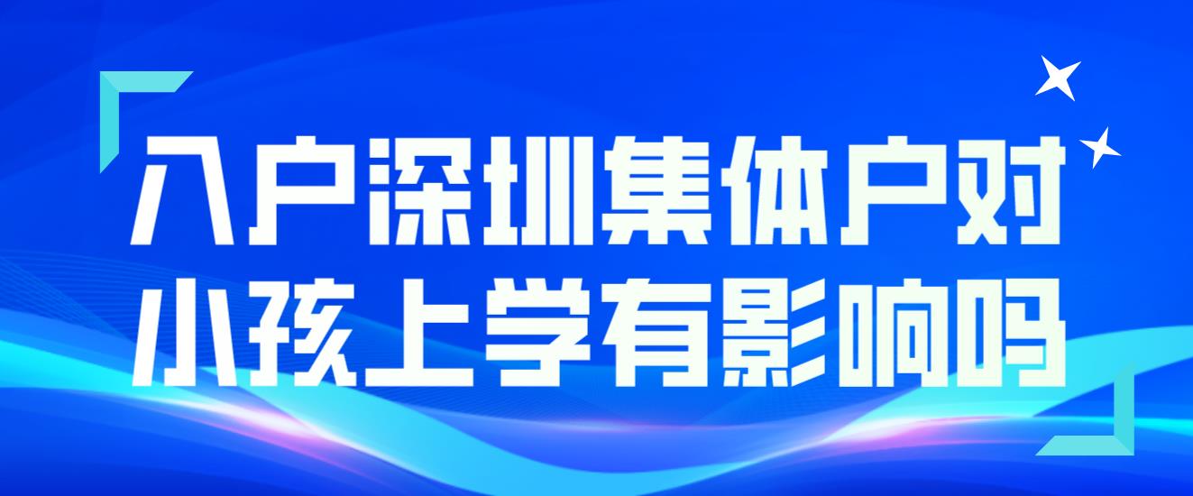 入户深圳集体户对小孩上学有影响吗？(图1)