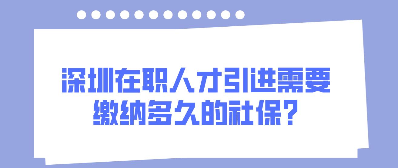 深圳在职人才引进需要缴纳多久的社保?