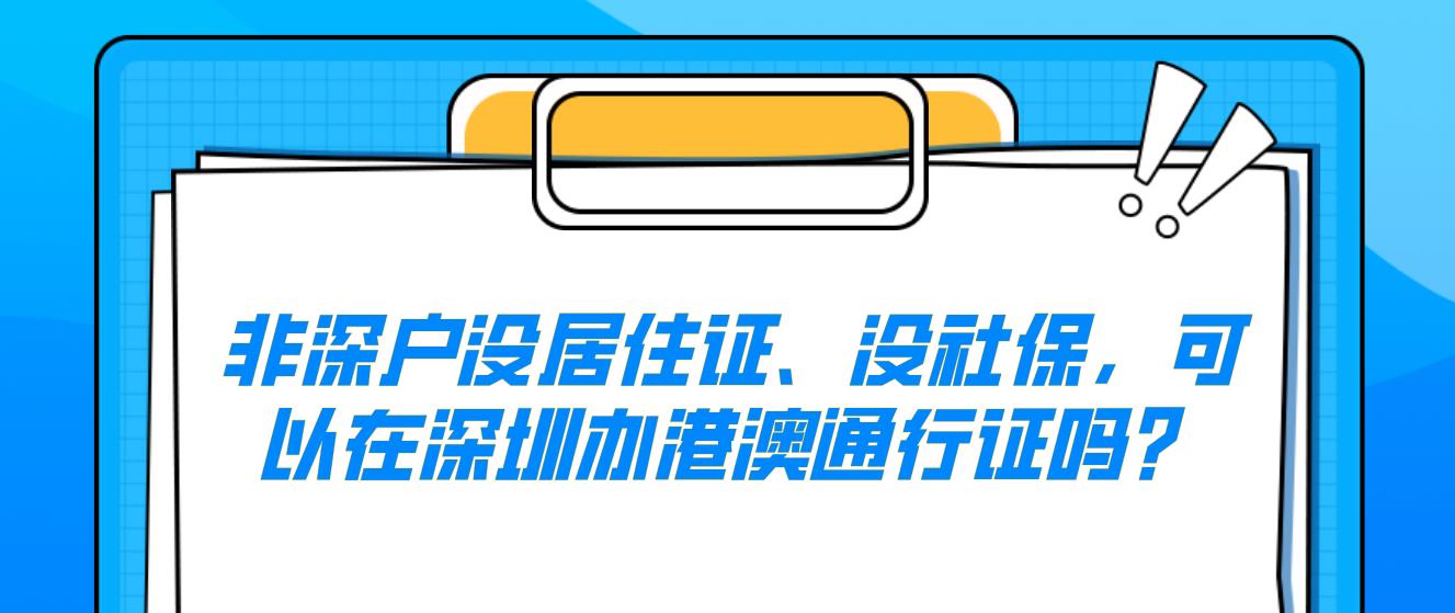 非深户没居住证、没社保，可以在深圳办港澳通行证吗？(图1)