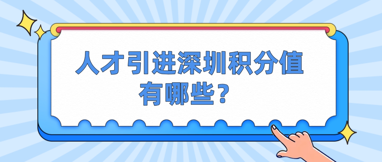 人才引进深圳积分值有哪些？(图1)