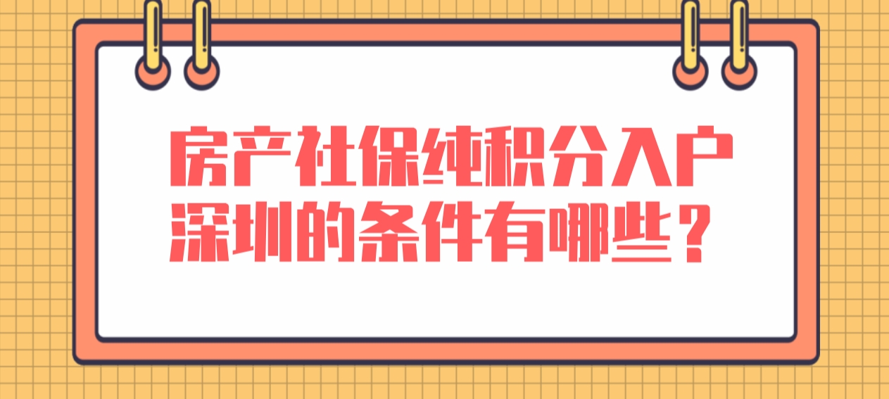 房产社保纯积分入户深圳的条件有哪些？(图1)