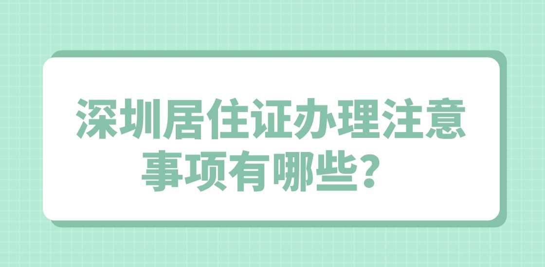 深圳居住证办理注意事项有哪些？