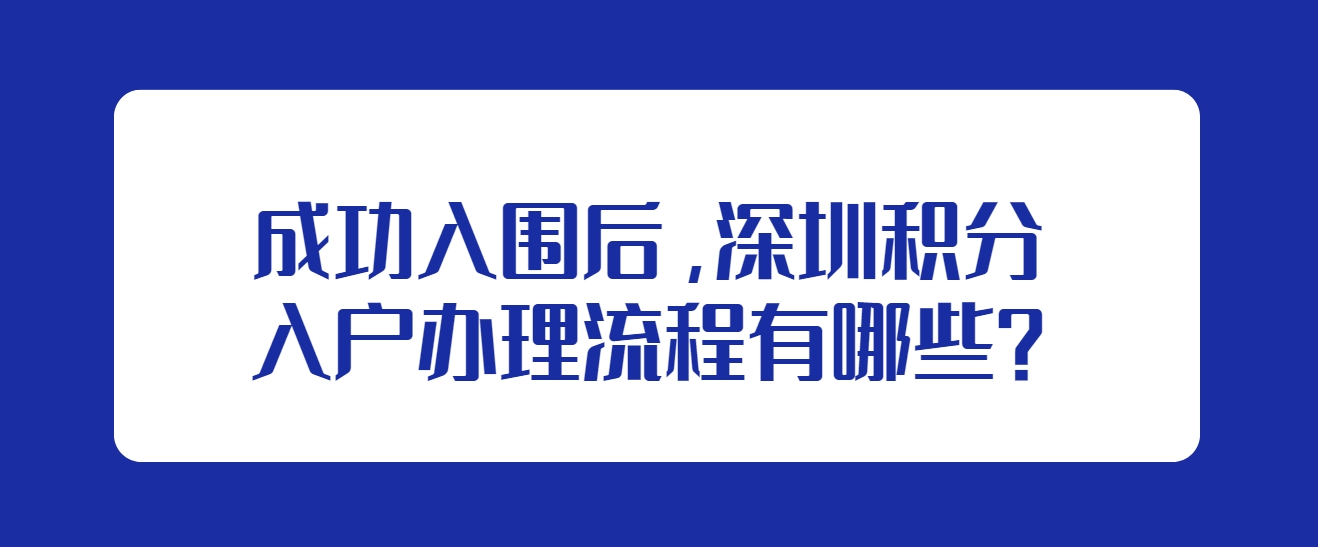 成功入围后，深圳积分入户办理流程有哪些？(图1)