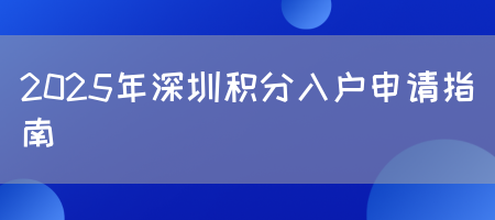 2025年深圳积分入户申请指南