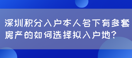 深圳积分入户本人名下有多套房产的如何选择拟入户地？